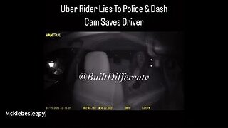 UBER RIDER LIES TO POLICE AND DASH CAM SAVES DRIVER