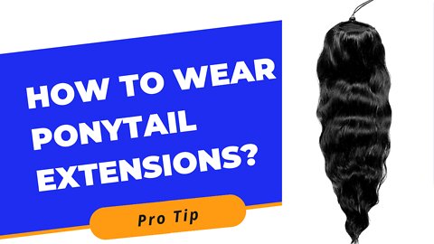 How to Wear Ponytail Extensions - Pro Tips!