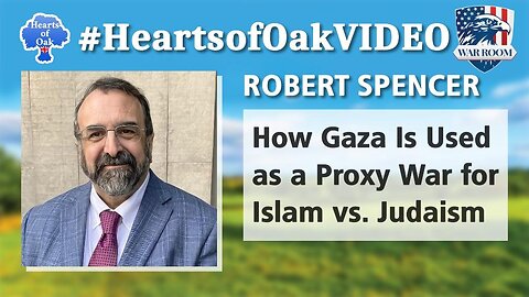Hearts of Oak: Robert Spencer - How Gaza is Used as a Proxy War for Islam vs Judaism
