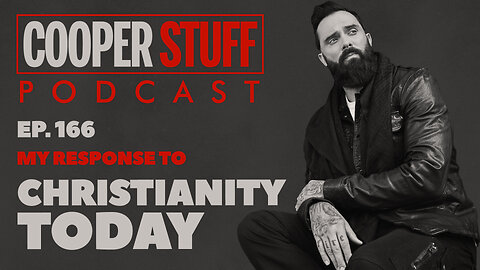 Cooper Stuff Ep. 166 - My Response to Christianity Today