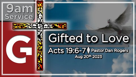 GCC AZ 9AM - 08202023 - "Gifted to Love." (Acts 19:6-7)