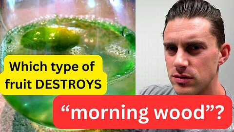 Which type of fruit DESTROYS “morning wood”?