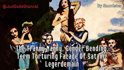 The Tranny Nanny, Gender Bending, Term Torturing Facade Of Satanic Legerdemain | Snordster