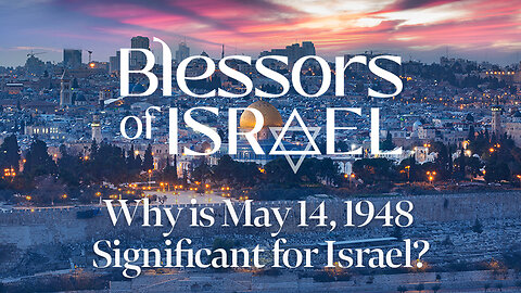 Blessors of Israel Podcast Episode 51: Why is May 14, 1948 Significant for Israel?
