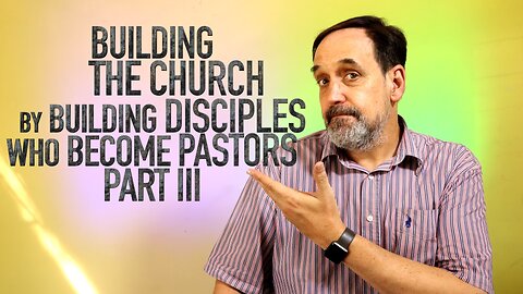 Part 3 - Building The Church by Building Disciples who become pastors | Episode 3