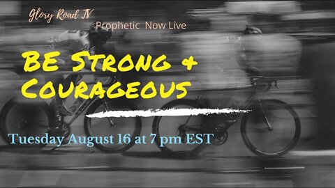 Glory Road Prophetic Word- Be Strong and Courageous Now