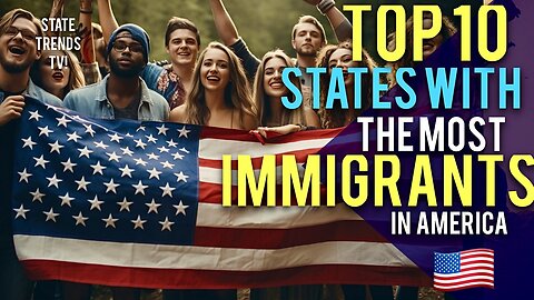 Top 10 States with the MOST IMMIGRANTS in America!