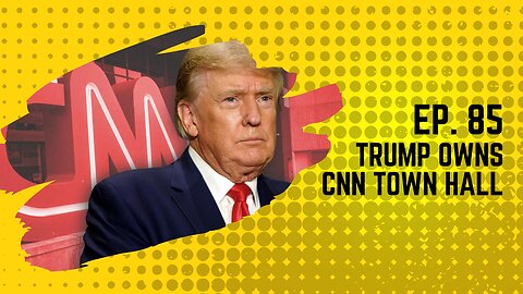 Ep. 85: Trump owns CNN Town Hall