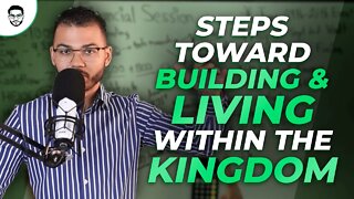 Steps Toward Building And Living Within The Kingdom