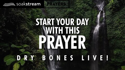 Begin Your Day With This Prayer - Speak To The Dry Bones And Say LIVE!