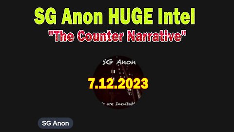 SG Anon HUGE Intel 7/12/23: "The Counter Narrative"