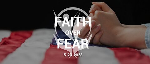Faith Over Fear - 5.23.2023 -The Remnant Revolution Tour: Pray America Great