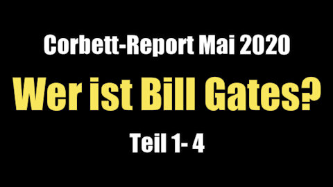 Wer ist Bill Gates? (Corbett-Report Teil 1-4 I Mai 2020)