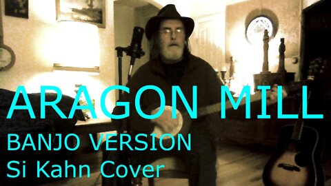 Aragon Mill / Si Kahn / Banjo cover version