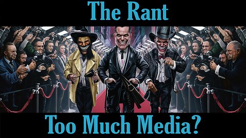 The Rant -Too Much Media?