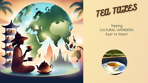 🌍🌐 TEA TALES 🍵 Sipping CULTURAL WONDERS East to West! 🍵