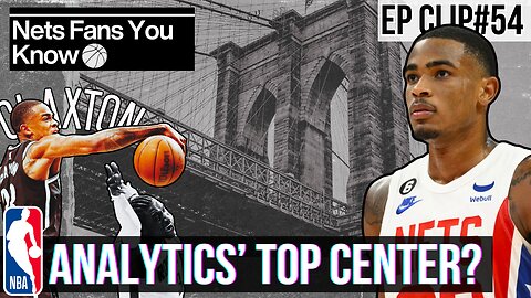 Analytics Show Nic Claxton Is The NBA's Best Center? // Clip From Nets Fans You Know EP #54