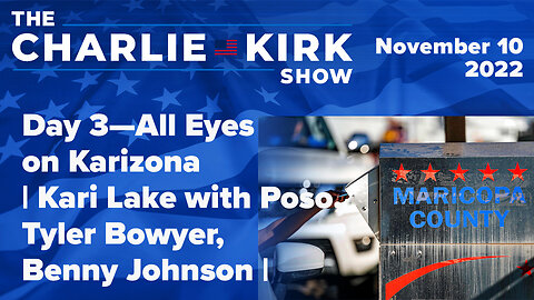 Day 3—All Eyes on Karizona | Kari Lake with Poso, Tyler Bowyer, Benny Johnson |The Charlie Kirk Show