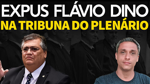 Expus Flávio Dino na tribuna do Plenário - Um psicopata ideológico não pode ser Ministro do STF
