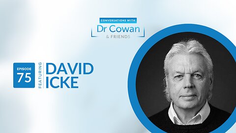 Conversations with Dr. Cowan & Friends | Ep 75: David Icke