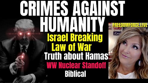 10-11-23   CRIMES AGAINST HUMANITY – ISRAEL BREAKS LAW OF WAR – HAMAS TRUTH