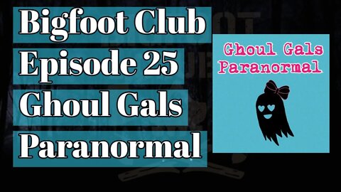 Bigfoot Club Ghoul Gals Paranormal Season 2 Episode 25