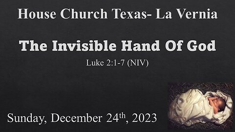 The Invisible Hand Of God Luke 2:1-7 House Church Texas, La Vernia- Sunday, December 24th, 2023