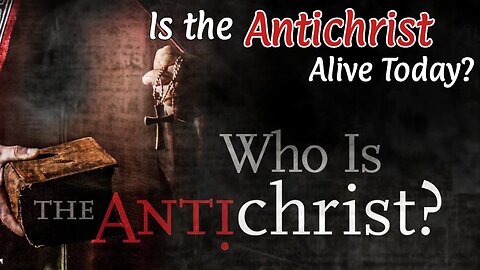 who is the ANTICHRIST? | Is the ANTICHRIST Alive Today?
