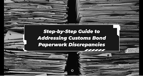 Understanding and Resolving Customs Bond Paperwork Discrepancies