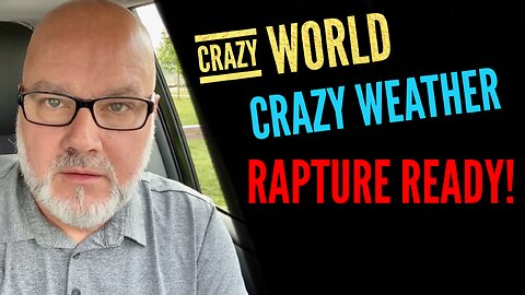 CRAZY World. CRAZY Weather. Rapture READY!