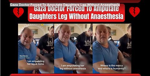 Gaza Doctor Forced To Amputate Daughters Leg Without Anaesthesia