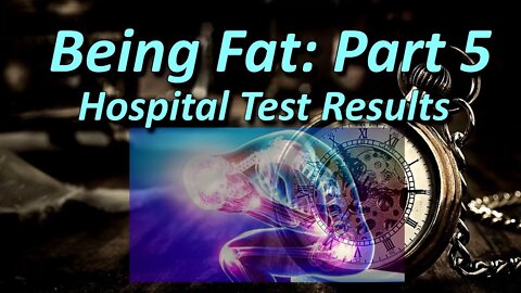 Being Fat, Part 5: Hospital Test Results