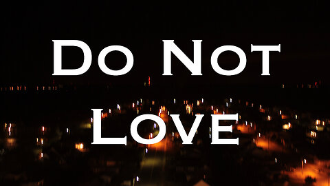 Do Not Love... When Love is NOT Love...