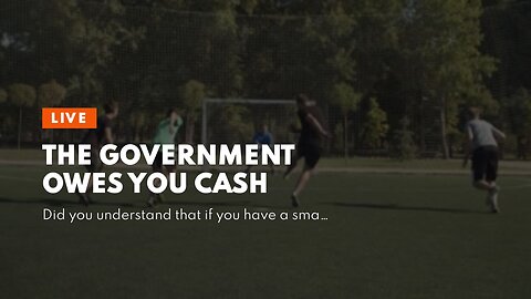 The Government Owes You Cash