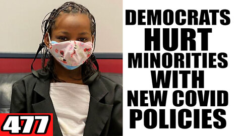 477. Democrats HURT Minorites with New Covid Policies
