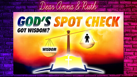 Dear Anna & Ruth: God’s Spot Check…Got Wisdom? (Live From Moravian Falls, NC)