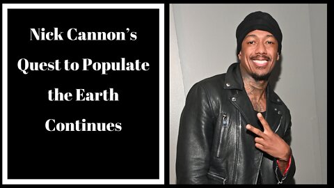 Nick Cannon’s Quest to Populate the Earth Continues