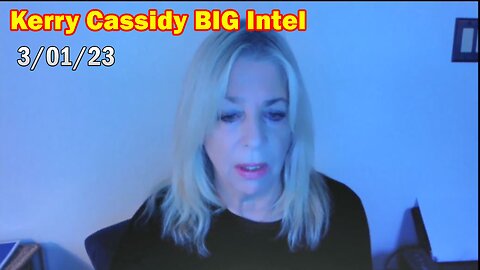 Kerry Cassidy BIG Intel 3/01/23: "BOMBSHEL"