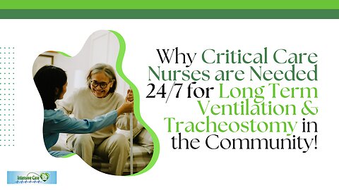 Why Critical Care Nurses are Needed 24/7 for Long Term Ventilation & Tracheostomy in the Community!