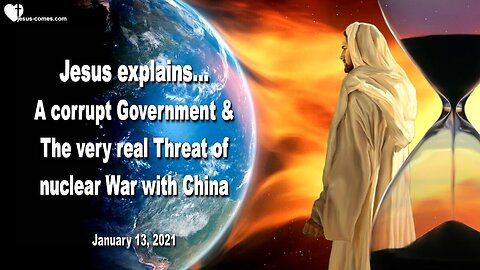 January 13, 2021 🇺🇸 JESUS EXPLAINS... A corrupt Government and the very real Threat of nuclear War with China