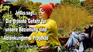 13.04.2015 ❤️ JESUS... Die grösste Gefahr für unsere Beziehung sind Ablenkungen & Projekte 2/3