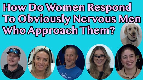 How Do Women Respond To Obviously Nervous Men Who Approach Them?