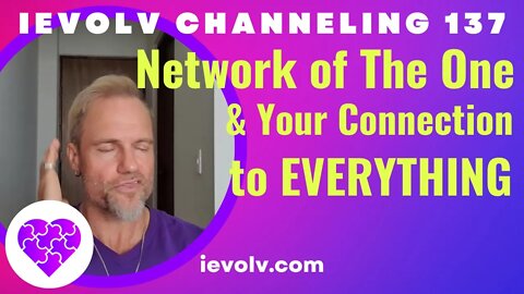 iEvolv Channeling 138 - Network of the One & Your Connection to Everything