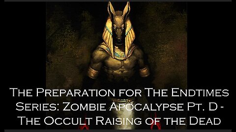 Preparation for The Endtimes Ep. 26 (w/audio): Zombie Apocalypse pt. d - Occult Raising of the Dead