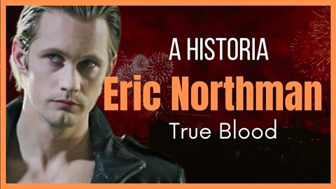 True Blood a História de Eric Northman Xerife da Área Cinco