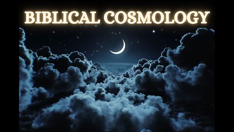 A Pastor's Presentation on Biblical Cosmology (in 8 Parts)
