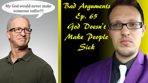 Bad Arguments Ep. 65 God Doesn't Make People Sick