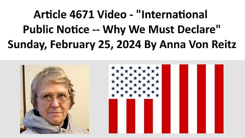 Article 4671 Video - International Public Notice -- Why We Must Declare By Anna Von Reitz