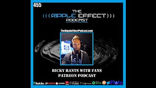 The Ripple Effect Podcast #455 (Ricky Rants With Fans | PATREON Podcast)