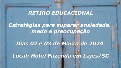 Convite Retiro Educacional “Estratégias para superar ansiedade, medo e preocupação” - 2&3 Março 2024